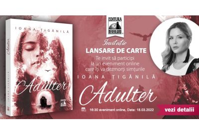 Lansarea volumului „Adulter”, de Ioana Țigănilă: online, vineri, 18 martie, cu începere de la ora 16:30