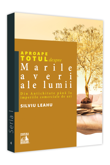 Aproape totul despre... Marile averi ale lumii. Din Antichitate pana la imperiile comerciale de azi