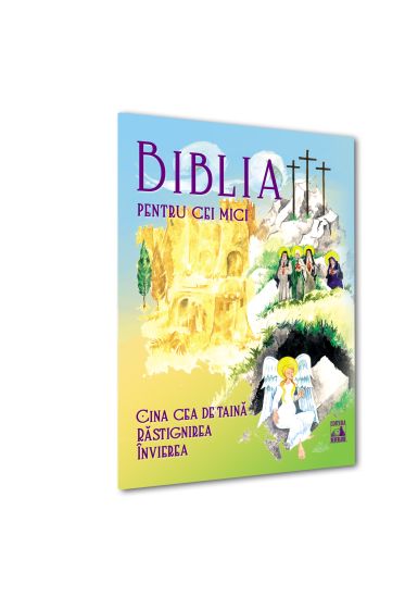 Biblia pentru cei mici. Cina cea de taina, Rastignirea, Invierea